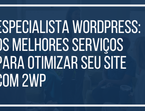 Especialista WordPress: Os Melhores Serviços para Otimizar Seu Site com 2WP