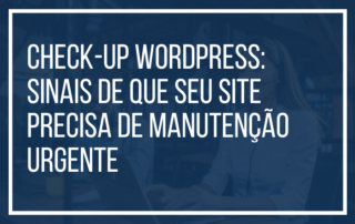 Check-up WordPress: sinais de que seu site precisa de manutenção urgente