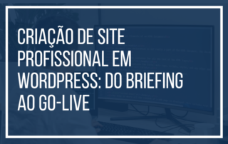 Criação de site profissional em WordPress: do briefing ao go-live