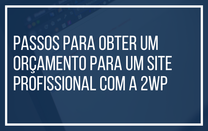Passos para Obter um Orçamento para um Site Profissional com a 2wp Passos para Obter um Orçamento para um Site Profissional com a 2wp