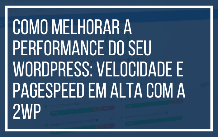 Como Melhorar a Performance do seu WordPress Velocidade e PageSpeed em Alta com a 2wp