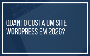 Custo de um Site WordPress Profissional em 2026: O Que Você Precisa Saber